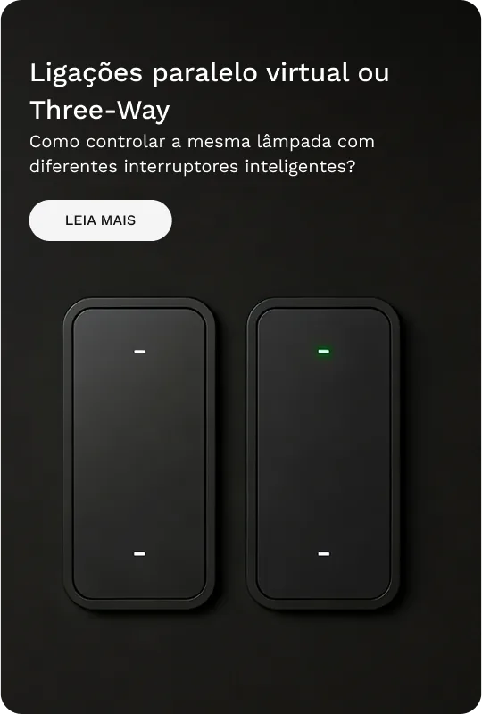 Ligações paralelo virtual ou Three-Way — Como controlar a mesma lâmpada com diferentes interruptores inteligentes? Leia mais.