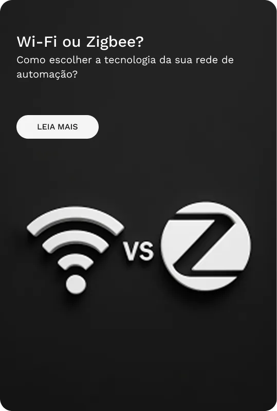 Wi-Fi ou Zigbee? — Como escolher a tecnologia da sua rede de automação? Leia mais.